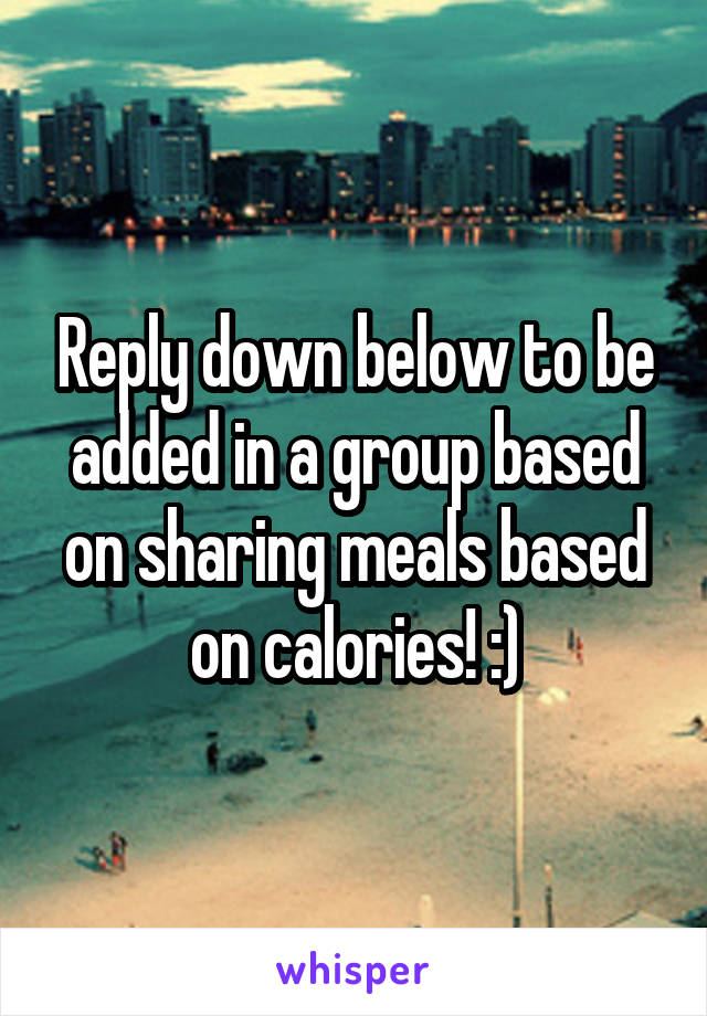 Reply down below to be added in a group based on sharing meals based on calories! :)