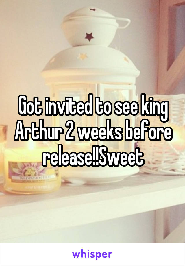 Got invited to see king Arthur 2 weeks before release!!Sweet