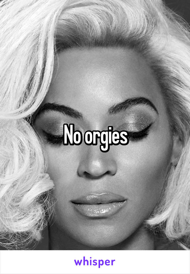 No orgies