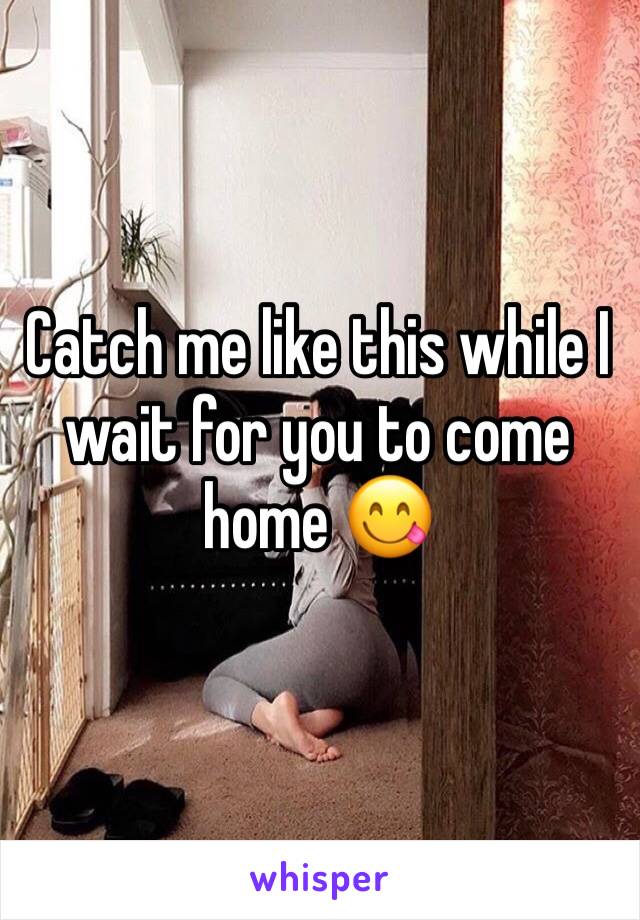 Catch me like this while I wait for you to come home 😋