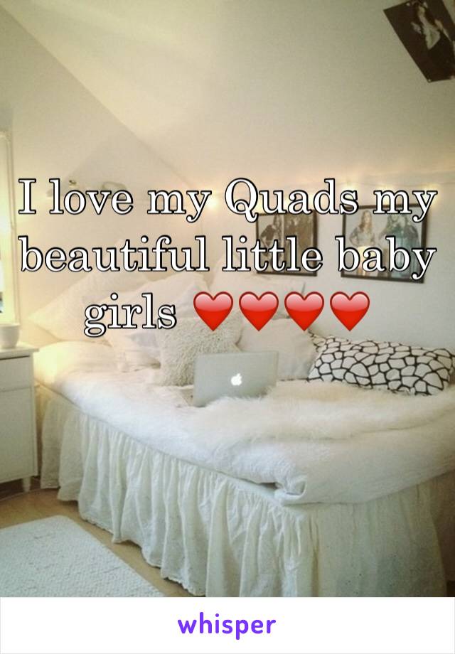 I love my Quads my beautiful little baby girls ❤️❤️❤️❤️