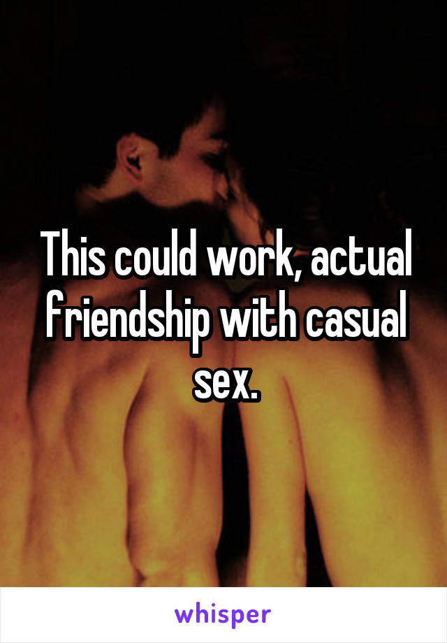 This could work, actual friendship with casual sex.