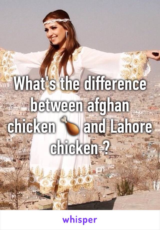 What's the difference between afghan chicken 🍗 and Lahore chicken ?