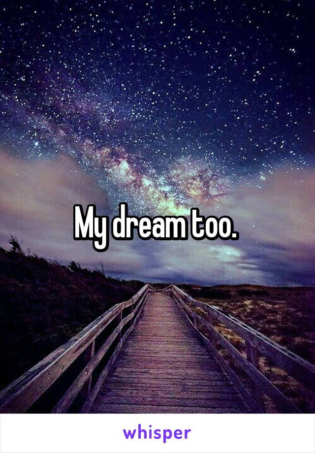 My dream too. 