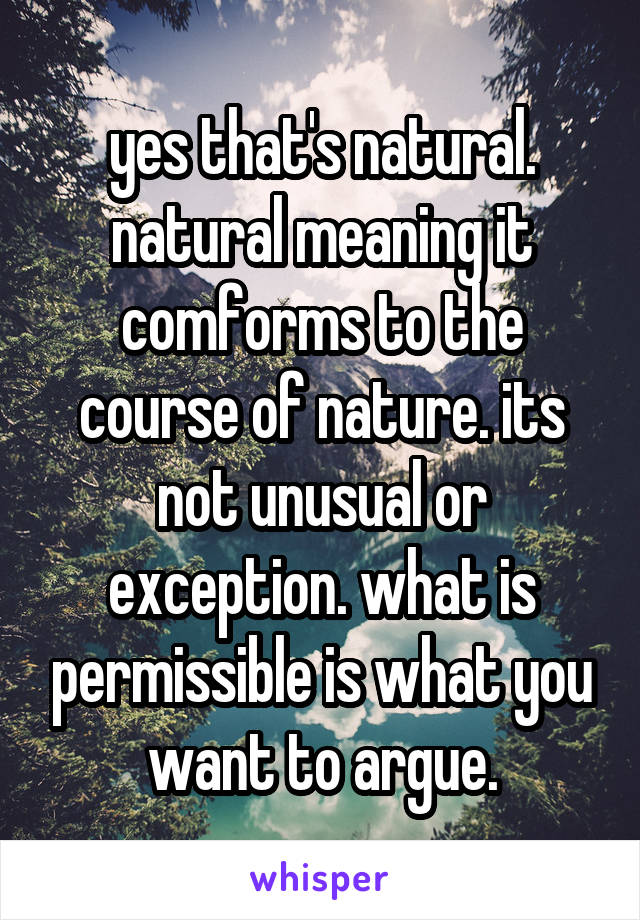 yes that's natural. natural meaning it comforms to the course of nature. its not unusual or exception. what is permissible is what you want to argue.