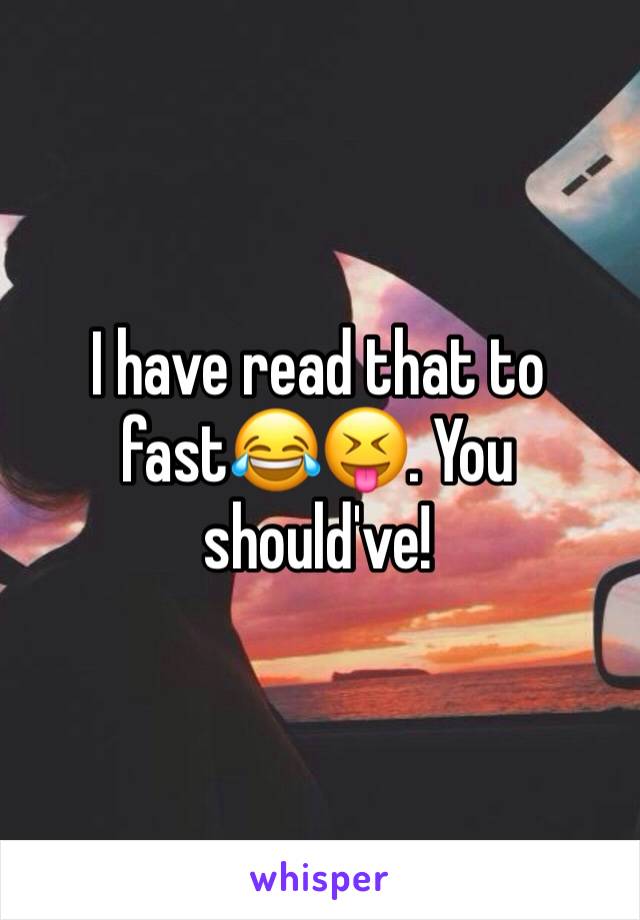 I have read that to fast😂😝. You should've!