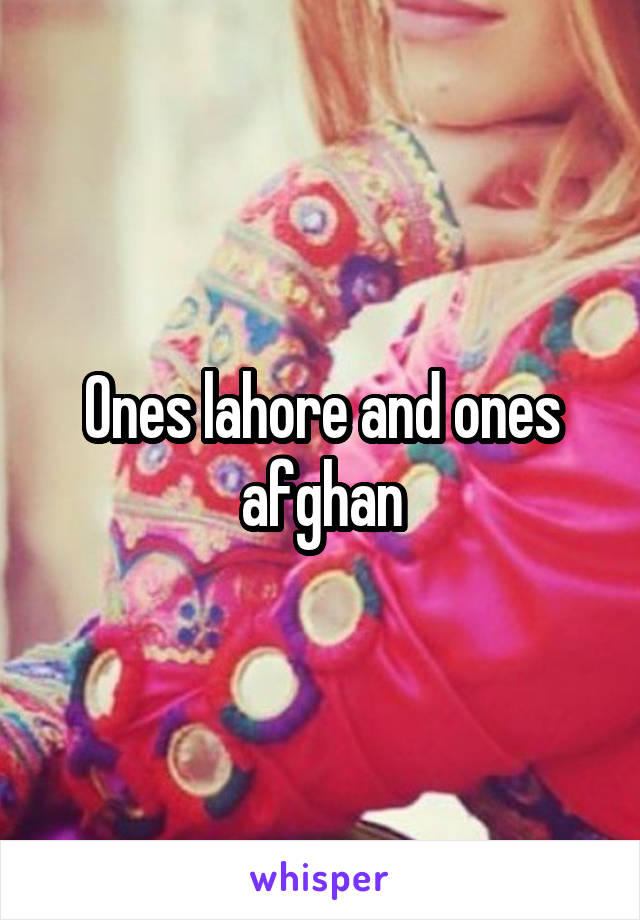 Ones lahore and ones afghan