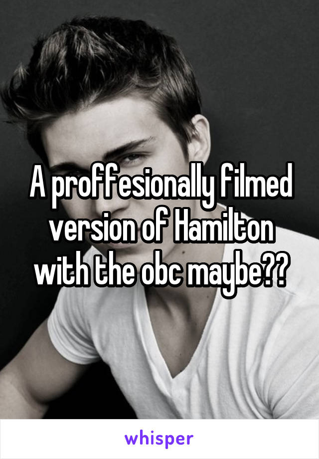 A proffesionally filmed version of Hamilton with the obc maybe??