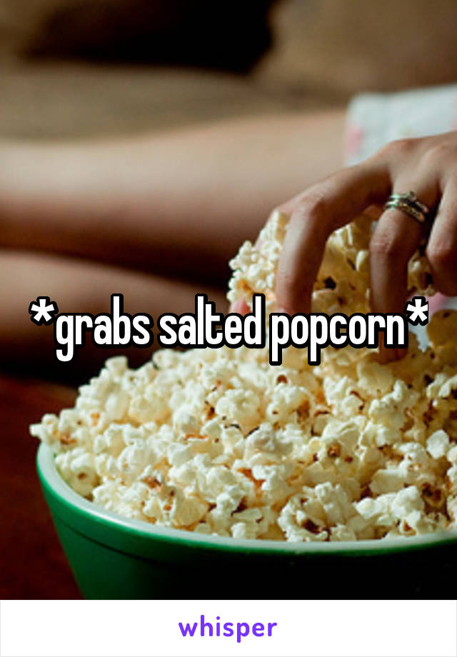 *grabs salted popcorn*