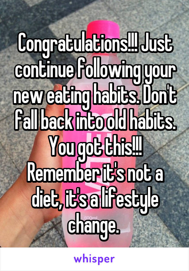 Congratulations!!! Just continue following your new eating habits. Don't fall back into old habits. You got this!!! Remember it's not a diet, it's a lifestyle change. 