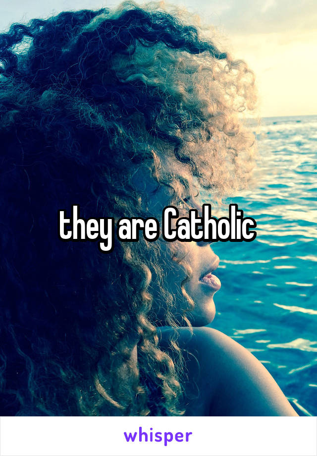  they are Catholic 