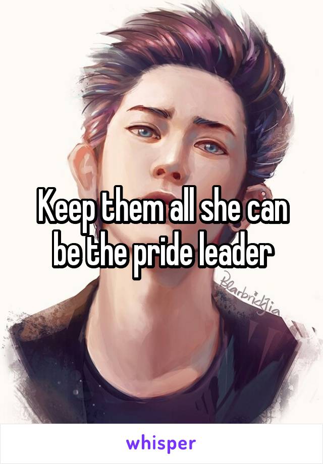Keep them all she can be the pride leader