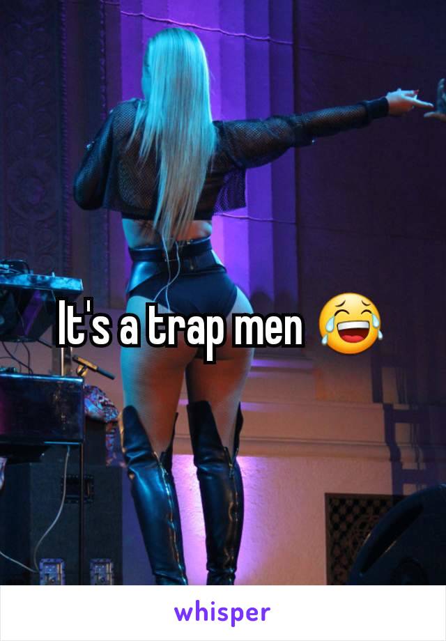 It's a trap men 😂