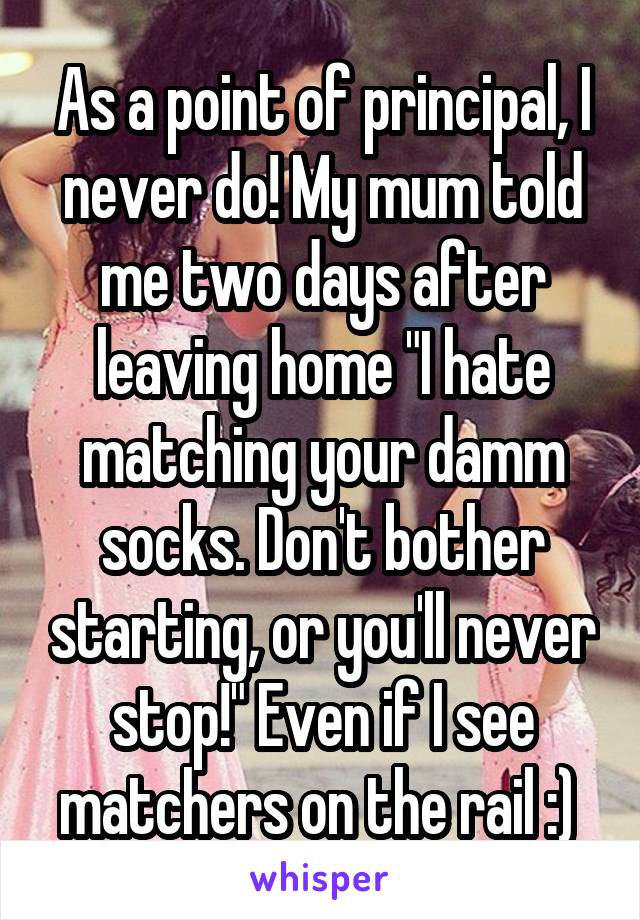 As a point of principal, I never do! My mum told me two days after leaving home "I hate matching your damm socks. Don't bother starting, or you'll never stop!" Even if I see matchers on the rail :) 