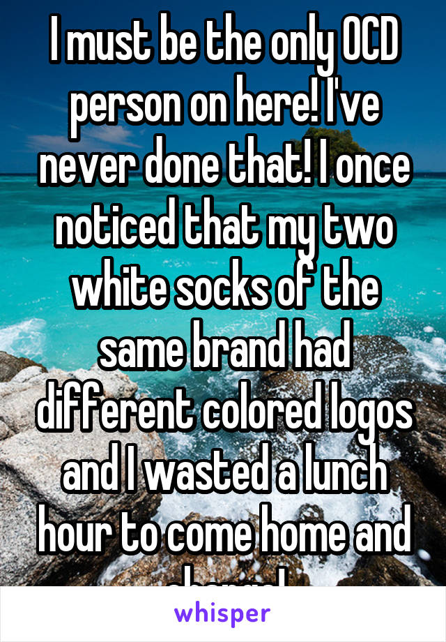 I must be the only OCD person on here! I've never done that! I once noticed that my two white socks of the same brand had different colored logos and I wasted a lunch hour to come home and change!