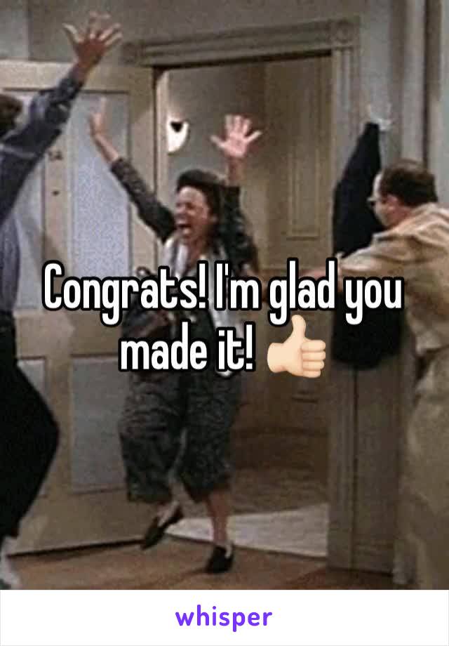 Congrats! I'm glad you made it! 👍🏻