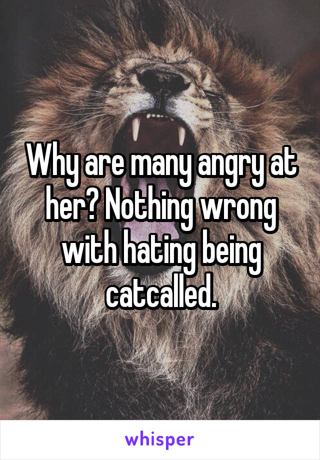 Why are many angry at her? Nothing wrong with hating being catcalled.