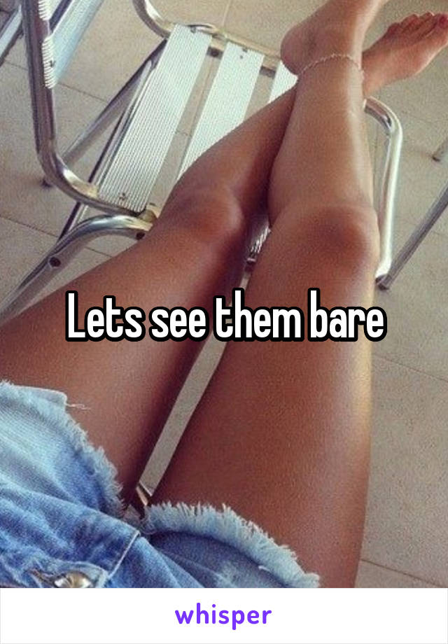 Lets see them bare