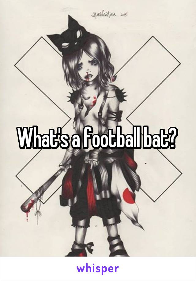 What's a football bat? 