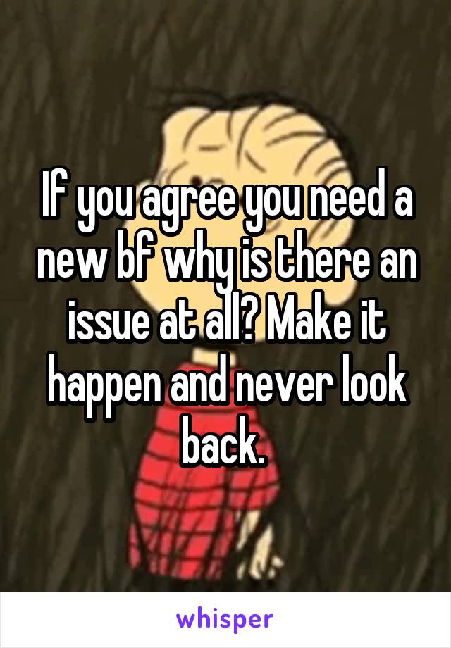 if-you-agree-you-need-a-new-bf-why-is-there-an-issue-at-all-make-it