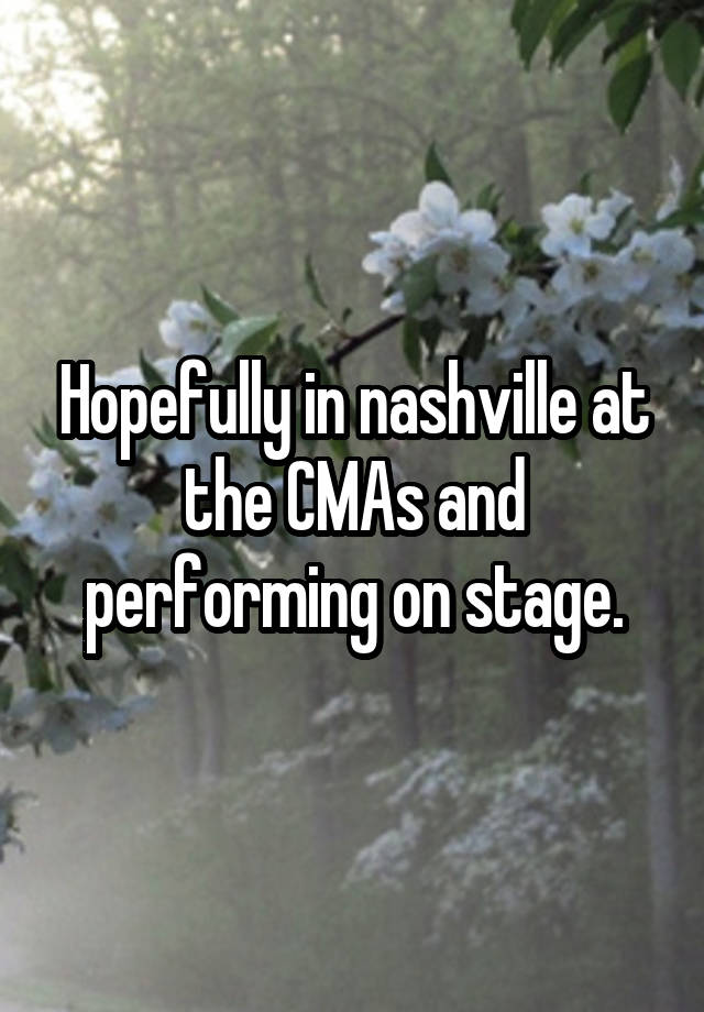 Hopefully in nashville at the CMAs and performing on stage.