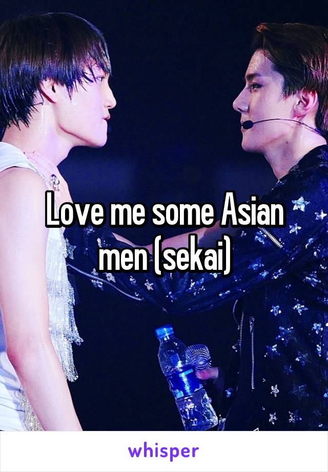 Love me some Asian men (sekai)