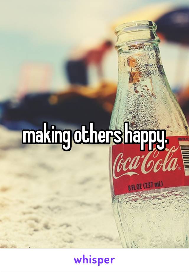 making others happy.