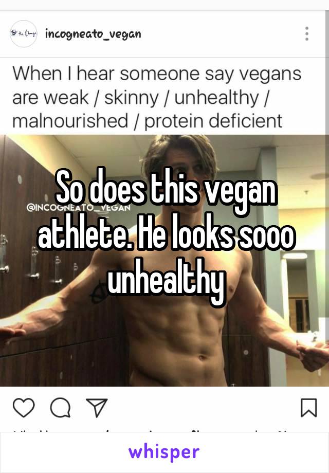 So does this vegan athlete. He looks sooo unhealthy