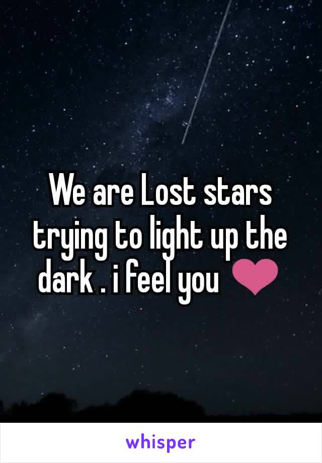 We are Lost stars trying to light up the dark . i feel you ❤