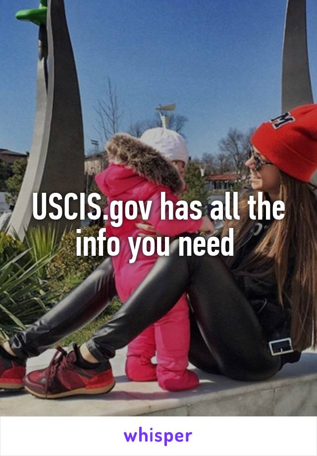 USCIS.gov has all the info you need 
