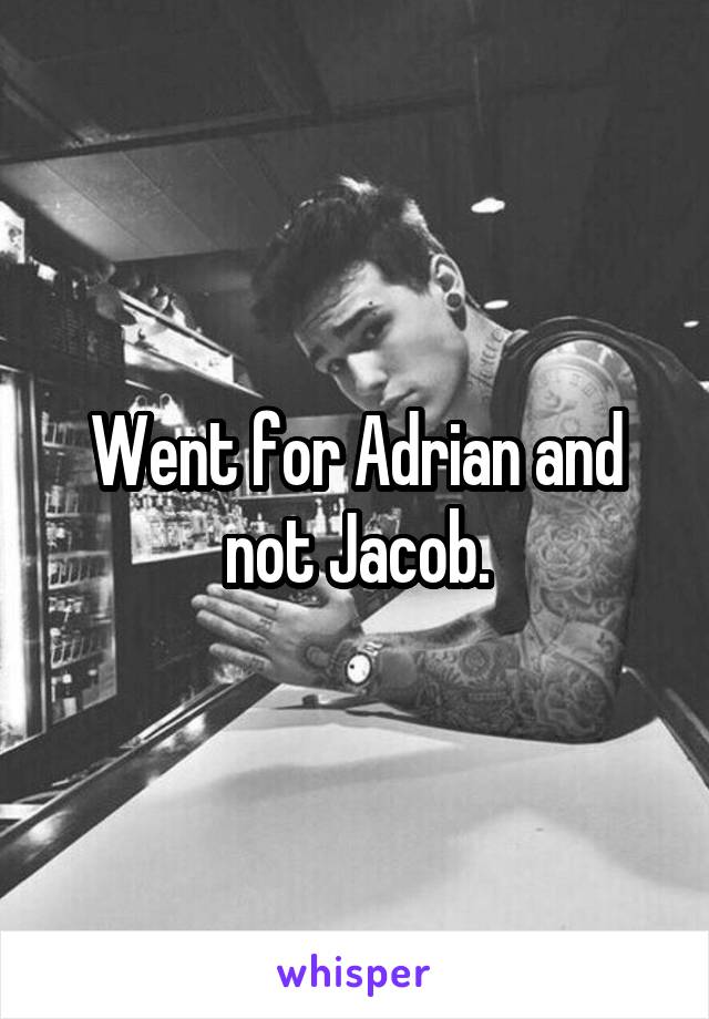 Went for Adrian and not Jacob.