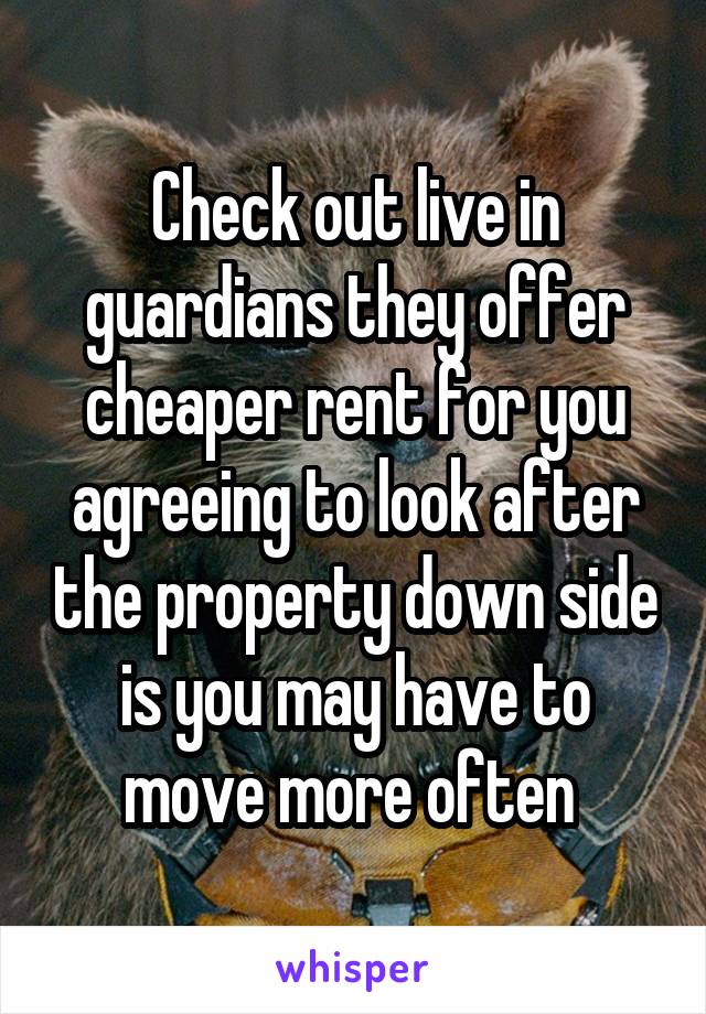 Check out live in guardians they offer cheaper rent for you agreeing to look after the property down side is you may have to move more often 