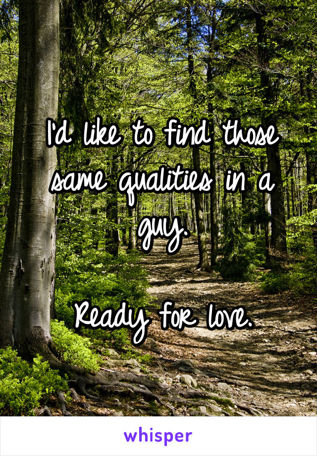 I'd like to find those same qualities in a guy.

Ready for love.