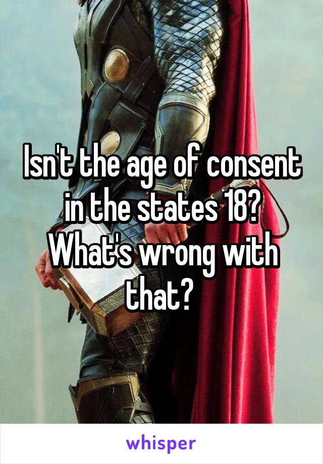 Isn't the age of consent in the states 18? What's wrong with that? 