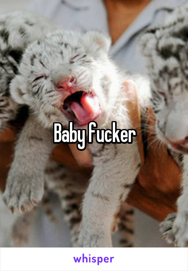 Baby fucker