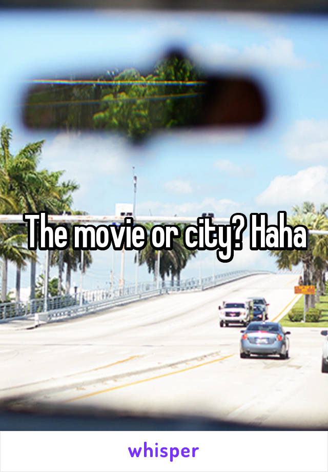 The movie or city? Haha