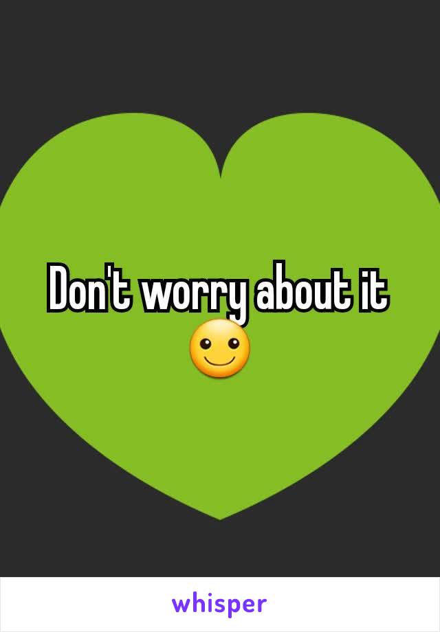 Don't worry about it ☺