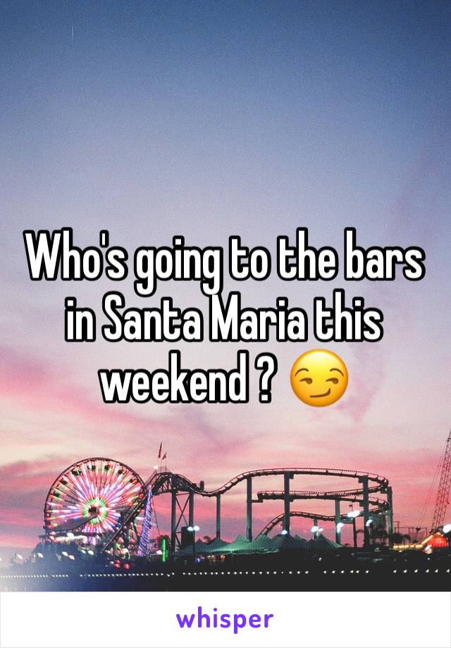 Who's going to the bars in Santa Maria this weekend ? 😏