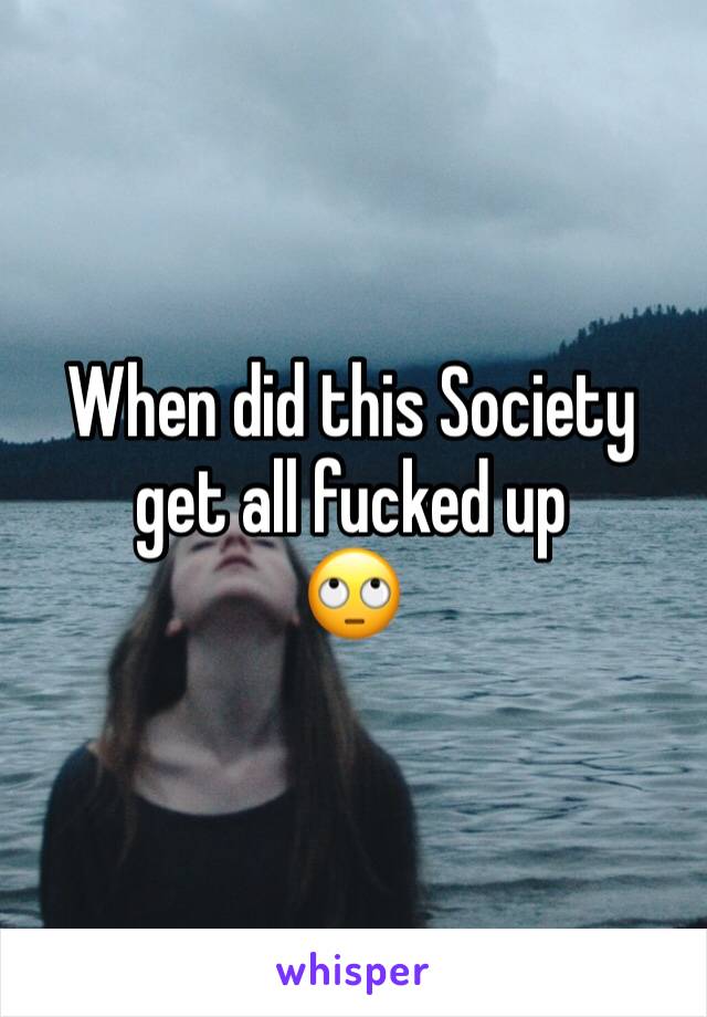 When did this Society get all fucked up
🙄