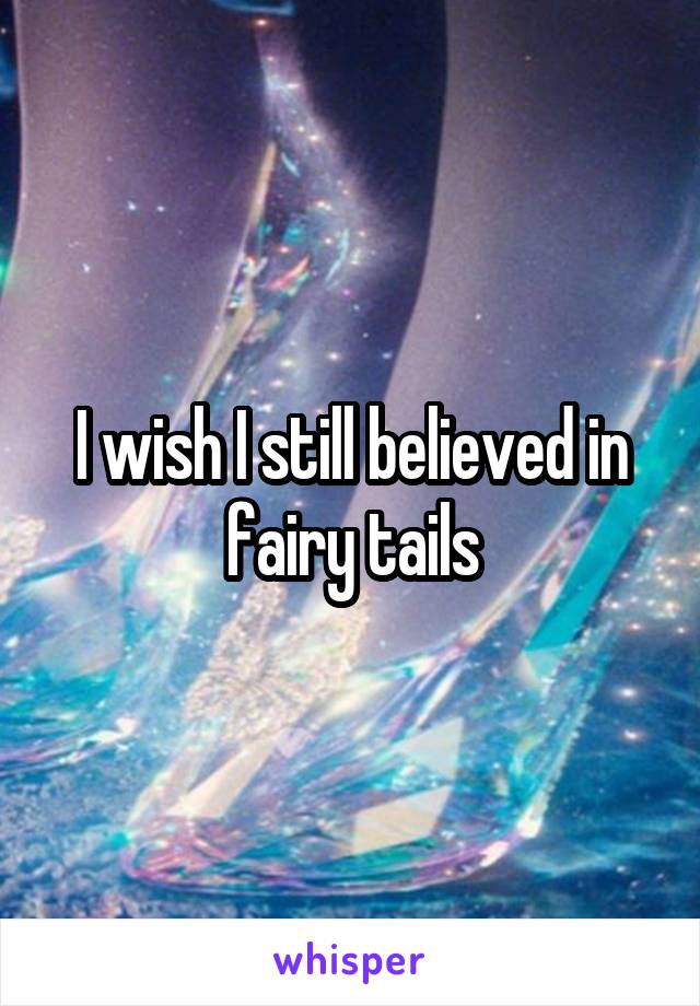 I wish I still believed in fairy tails