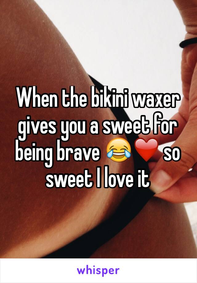 When the bikini waxer gives you a sweet for being brave 😂❤️ so sweet I love it 