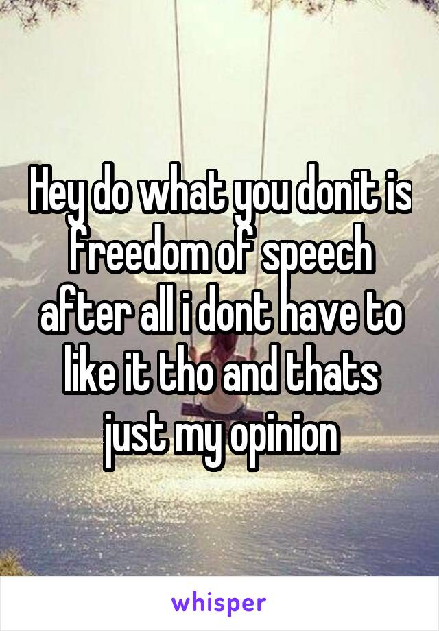 Hey do what you donit is freedom of speech after all i dont have to like it tho and thats just my opinion