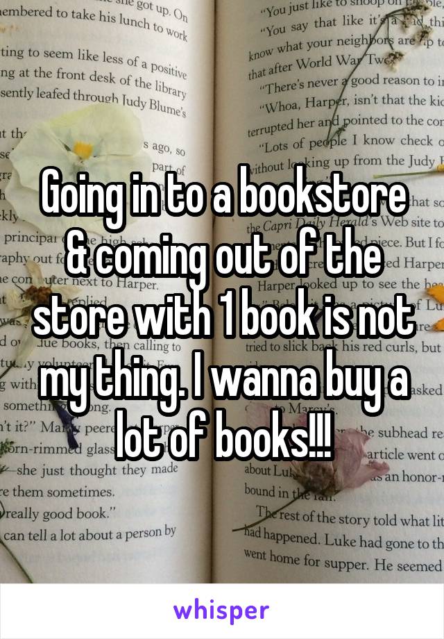 Going in to a bookstore & coming out of the store with 1 book is not my thing. I wanna buy a lot of books!!!
