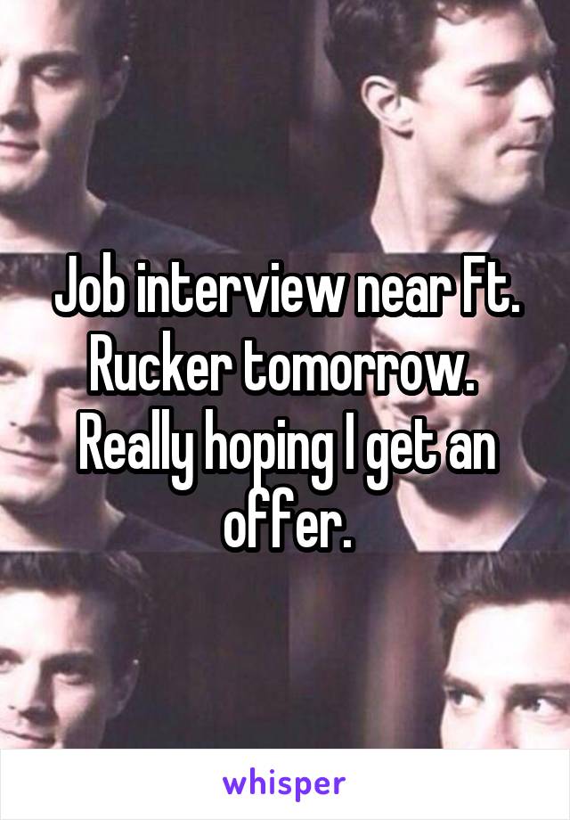 Job interview near Ft. Rucker tomorrow.  Really hoping I get an offer.