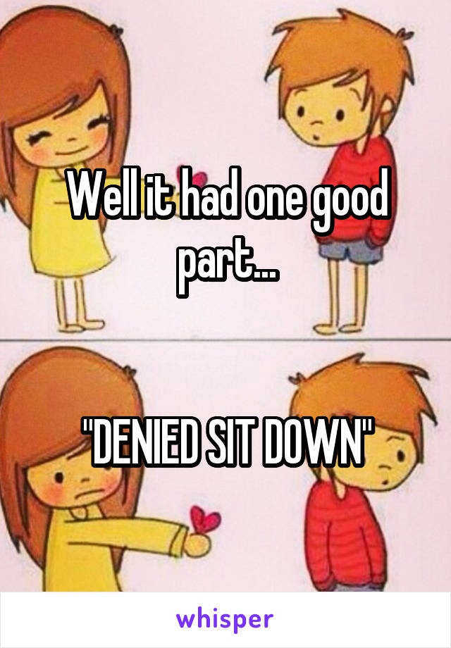 Well it had one good part...


"DENIED SIT DOWN"