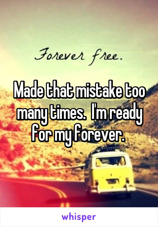 Made that mistake too many times.  I'm ready for my forever. 