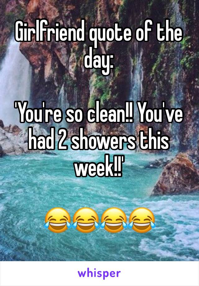 Girlfriend quote of the day:

'You're so clean!! You've had 2 showers this week!!'

😂😂😂😂