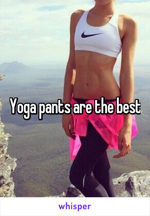 Yoga pants are the best