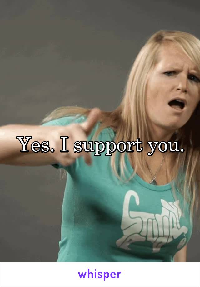 Yes. I support you.