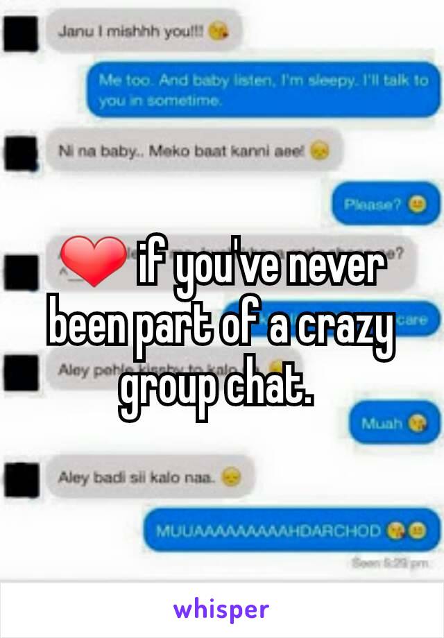 ❤ if you've never been part of a crazy group chat. 